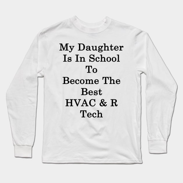 My Daughter Is In School To Become The Best HVAC & R Tech Long Sleeve T-Shirt by supernova23